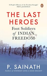 Still Waiting for Freedom: A Review of P. Sainath’s The Last Heroes