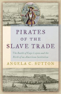 How a Battle between Pirates and the British Navy off the Coast of West Africa Triggered the Spread of Chattel Slavery and Changed the Course of History for the United States and the World